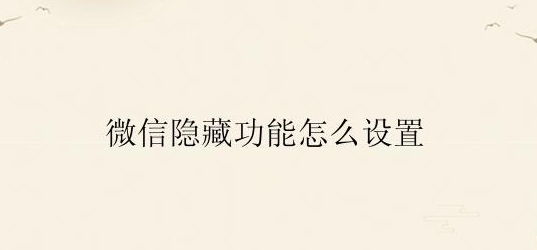 微信隐藏功能怎么设置？